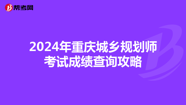 2024年重庆城乡规划师考试成绩查询攻略