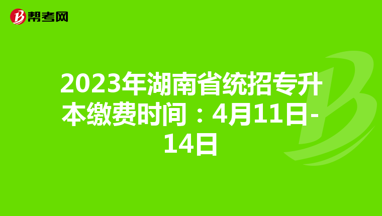 2023年湖南省统招专升本缴费时间：4月11日-14日