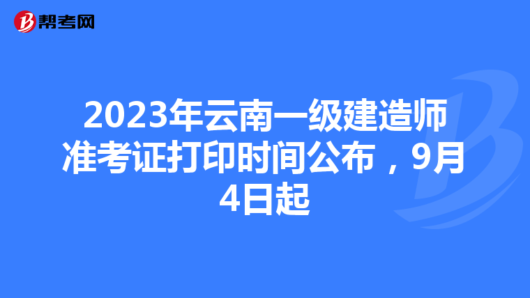 2023年云南一级建造师准考证打印时间公布，9月4日起