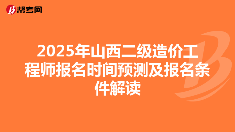 2025年山西二级造价工程师报名时间预测及报名条件解读