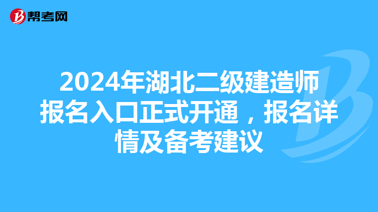 2024年湖北二级建造师报名入口正式开通，报名详情及备考建议