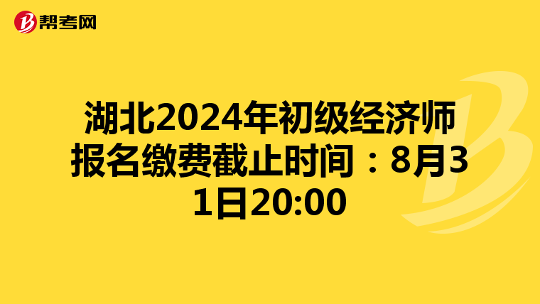 湖北2024年初级经济师报名缴费截止时间：8月31日20:00