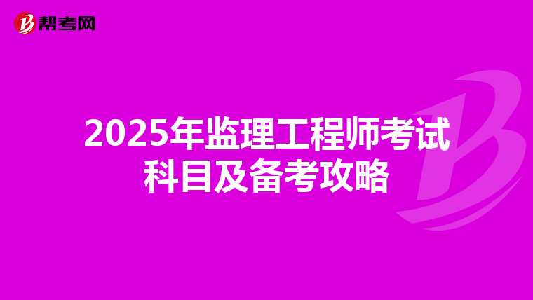 2025年监理工程师考试科目及备考攻略