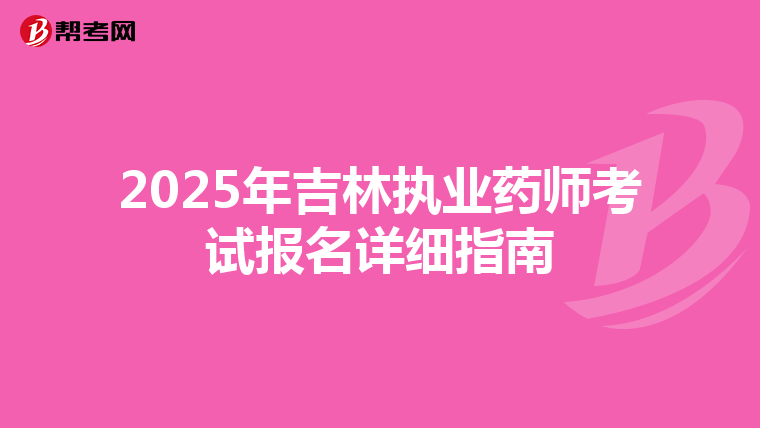2025年吉林执业药师考试报名详细指南