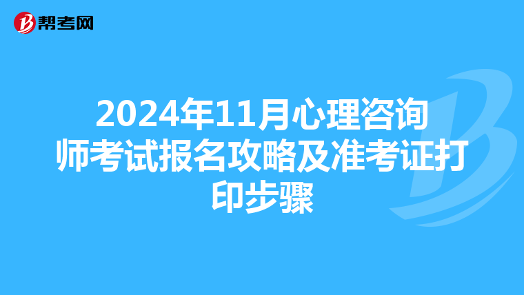 2024年11月心理咨询师考试报名攻略及准考证打印步骤