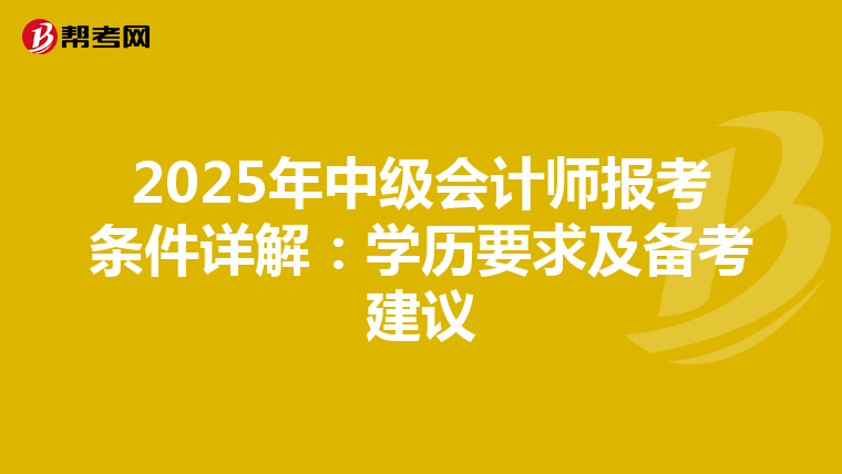 2025年中级会计师报考条件详解：学历要求及备考建议