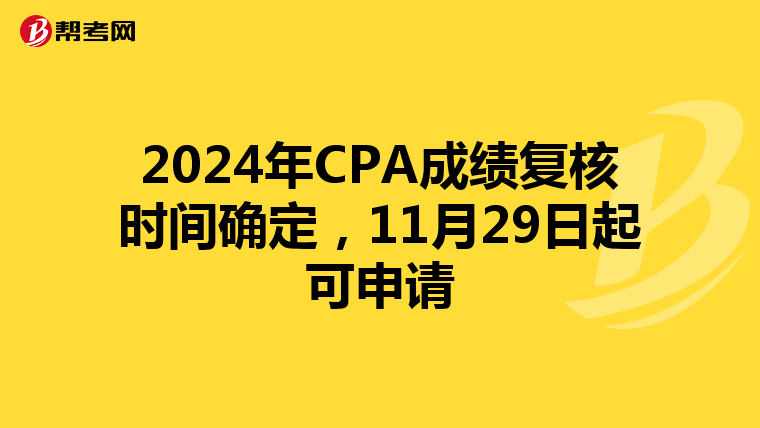 2024年CPA成绩复核时间确定，11月29日起可申请