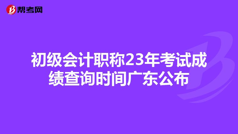 初级会计职称23年考试成绩查询时间广东公布