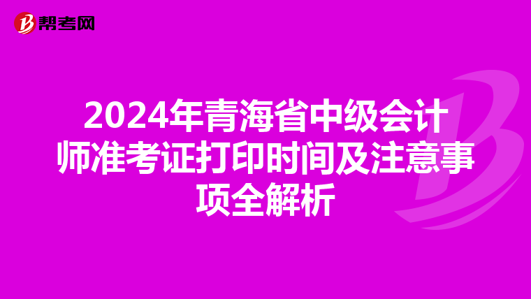 2024年青海省中级会计师准考证打印时间及注意事项全解析