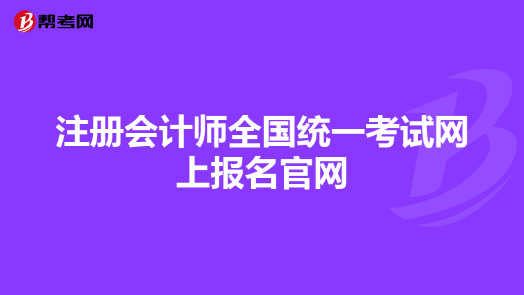 注冊(cè)會(huì)計(jì)師全國(guó)統(tǒng)一考試網(wǎng)上報(bào)名官網(wǎng)