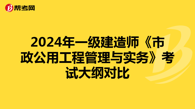 2024年一级建造师《市政公用工程管理与实务》考试大纲对比