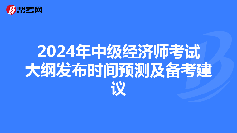 2024年中级经济师考试大纲发布时间预测及备考建议