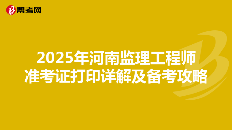 2025年河南监理工程师准考证打印详解及备考攻略