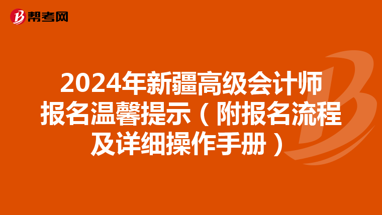 2024年新疆高级会计师报名温馨提示(附报名流程及详细操作手册)