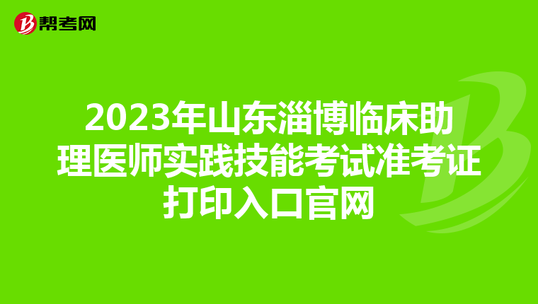 2023年山東淄博臨床助理醫師實踐技能考試準考證打印入口官網