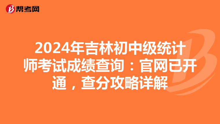 2024年吉林初中級統計師考試成績查詢：官網已開通，查分攻略詳解