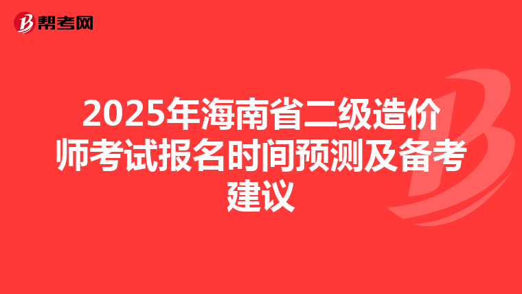 2025年海南省二级造价师考试报名时间预测及备考建议