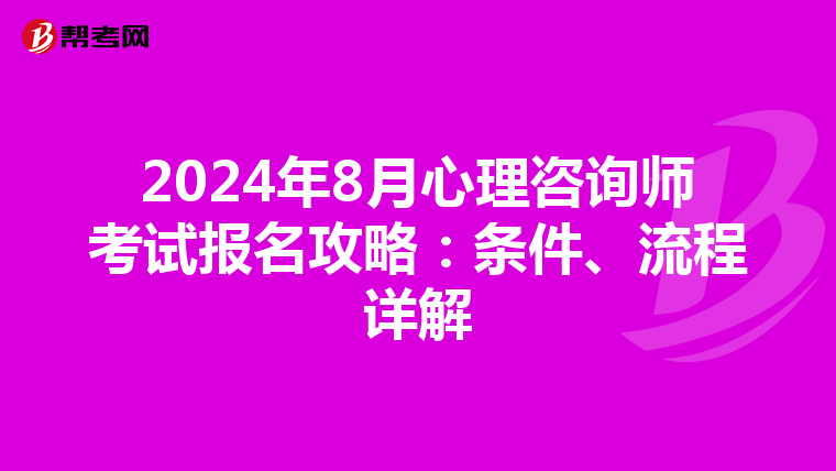2024年8月心理咨询师考试报名攻略：条件、流程详解