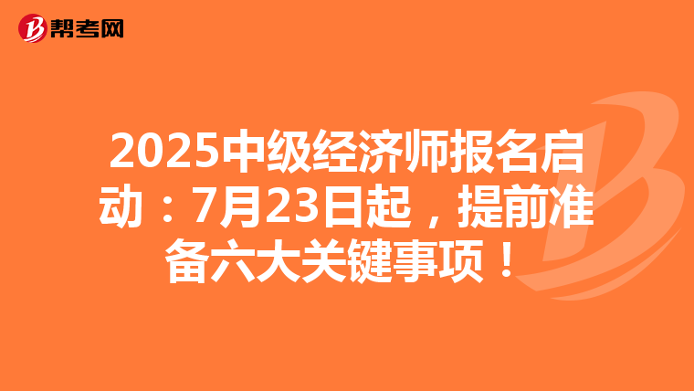 2025中级经济师报名启动：7月23日起，提前准备六大关键事项！