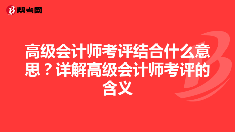 高级会计师考评结合什么意思?详解高级会计师考评的含义