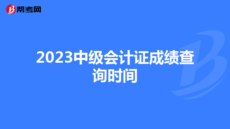 2023中级会计证成绩查询时间