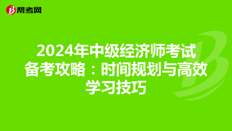 2024年中級經(jīng)濟師考試備考攻略:時間規(guī)劃與高效學(xué)習(xí)技巧