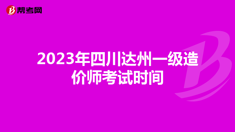 2023年四川达州一级造价师考试时间