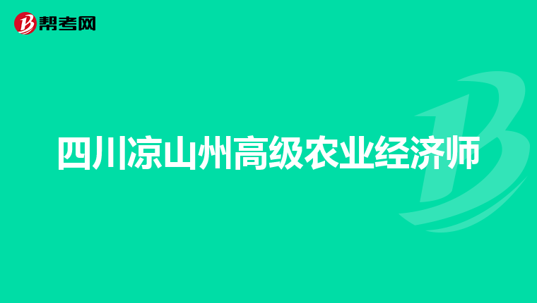 四川凉山州高级农业经济师