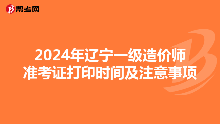 2024年辽宁一级造价师准考证打印时间及注意事项