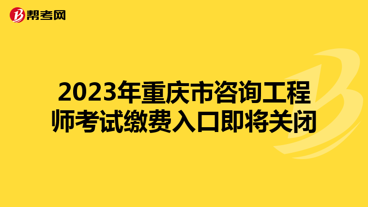 2023年重庆市咨询工程师考试缴费入口即将关闭