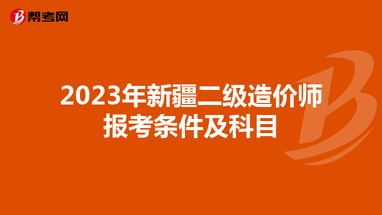 2023年新疆二级造价师报考条件及科目