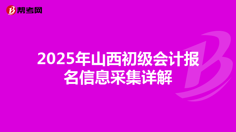 2025年山西初级会计报名信息采集详解