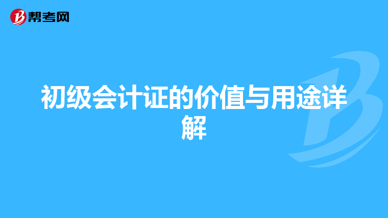 初级会计证的价值与用途详解
