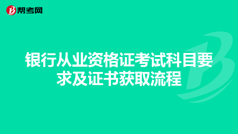 银行从业资格证考试科目要求及证书获取流程