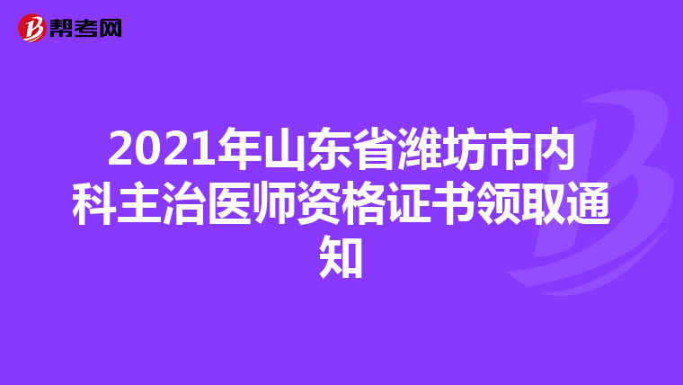 2021年山东省潍坊市内科主治医师资格证书领取通知