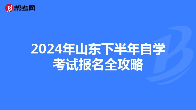 2024年山东下半年自学考试报名全攻略