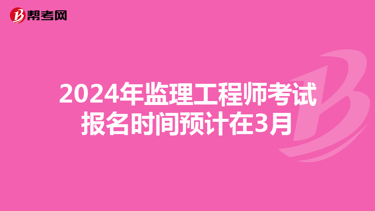2024年监理工程师考试报名时间预计在3月