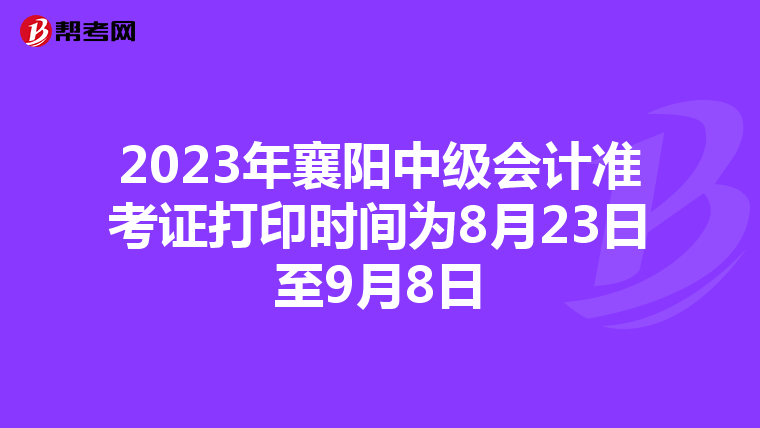 2023年襄阳中级会计准考证打印时间为8月23日至9月8日