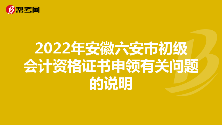 2022年安徽六安市初级会计资格证书申领有关问题的说明