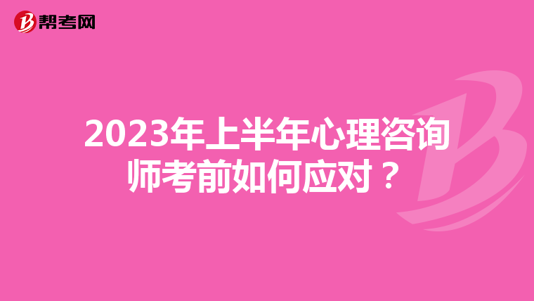 2023年上半年心理咨询师考前如何应对？