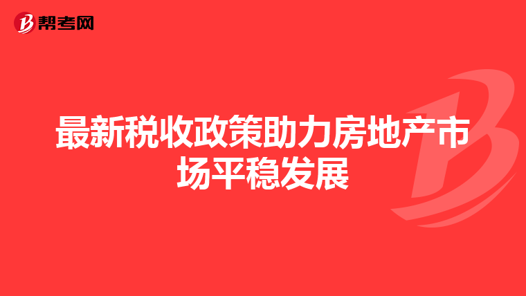 最新稅收政策助力房地產市場平穩發展