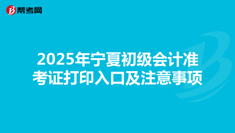2025年宁夏初级会计准考证打印入口及注意事项