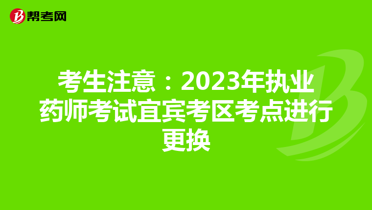 考生注意：2023年执业药师考试宜宾考区考点进行更换