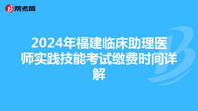2024年福建临床助理医师实践技能考试缴费时间详解