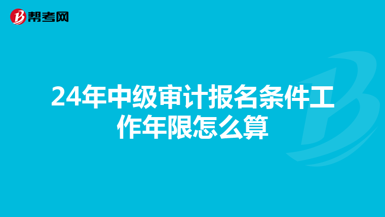 24年中級審計報名條件工作年限怎么算
