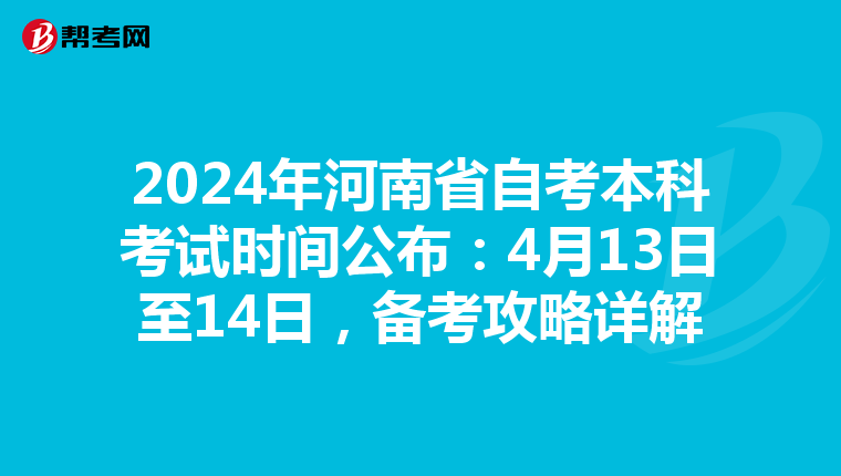 2024年河南省自考本科考试时间公布：4月13日至14日，备考攻略详解
