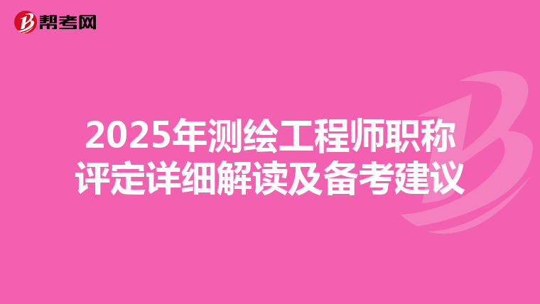 2025年测绘工程师职称评定详细解读及备考建议