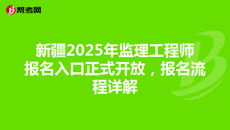 新疆2025年监理工程师报名入口正式开放，报名流程详解
