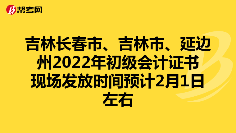 吉林长春市、吉林市、延边州2022年初级会计证书现场发放时间预计2月1日左右