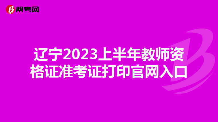 辽宁2023上半年教师资格证准考证打印官网入口